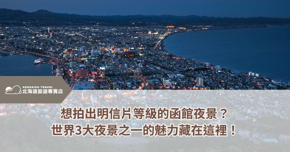 函館山夜景:世界三大夜景之一,湯之川溫泉最佳延伸行程
